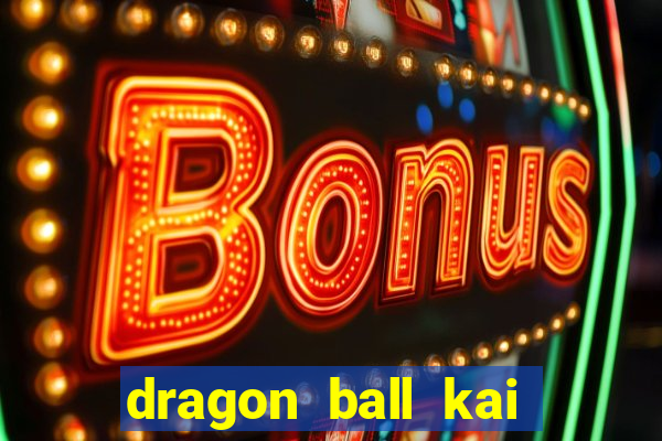 dragon ball kai dublado online